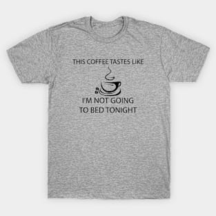 This Coffee Tastes Like I'm Not Going To Bed Tonight T-Shirt